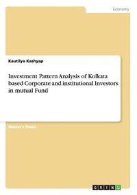 bokomslag Investment Pattern Analysis of Kolkata based Corporate and institutional Investors in mutual Fund