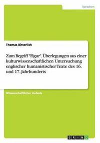bokomslag Zum Begriff &quot;Figur&quot;. berlegungen aus einer kulturwissenschaftlichen Untersuchung englischer humanistischer Texte des 16. und 17. Jahrhunderts
