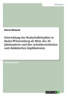 bokomslag Entwicklung der Realschullehrplne in Baden-Wrttemberg ab Mitte des 20. Jahrhunderts und ihre schultheoretischen und didaktischen Implikationen