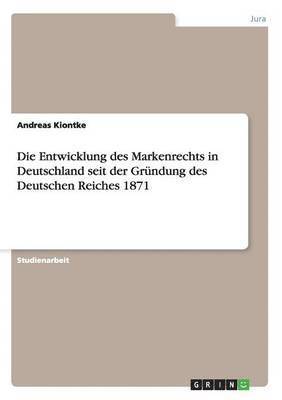 Andreas Kiontke - Entwicklung des Markenrechts in Deutschland seit der Gründung des Deutschen Reiches 1871, Häftad