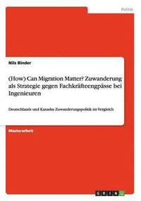 bokomslag (How) Can Migration Matter? Zuwanderung als Strategie gegen Fachkrafteengpasse bei Ingenieuren