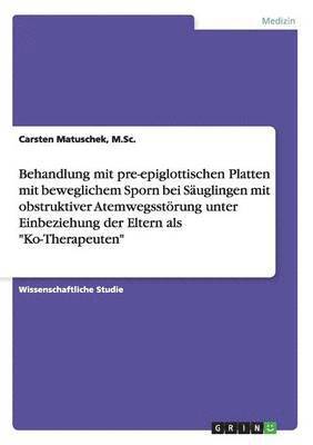 bokomslag Behandlung Mit Pre-Epiglottischen Platten Mit Beweglichem Sporn Bei Sauglingen Mit Obstruktiver Atemwegsstorung Unter Einbeziehung Der Eltern ALS Ko-Therapeuten