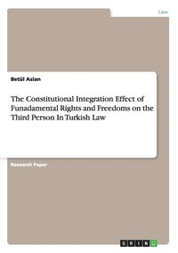 bokomslag The Constitutional Integration Effect of Funadamental Rights and Freedoms on the Third Person In Turkish Law