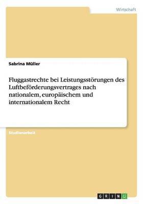 Fluggastrechte bei Leistungsstörungen des Luftbeförderungsvertrages nach nationalem, europäischem und internationalem Recht 1