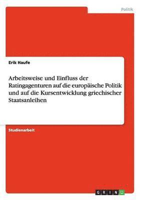 bokomslag Arbeitsweise Und Einfluss Der Ratingagenturen Auf Die Europaische Politik Und Auf Die Kursentwicklung Griechischer Staatsanleihen