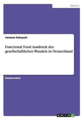 Vanessa Gabrysch - Functional Food. Ausdruck des gesellschaftlichen Wandels in Deutschland, Häftad