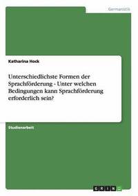 bokomslag Unterschiedlichste Formen der Sprachfrderung - Unter welchen Bedingungen kann Sprachfrderung erforderlich sein?