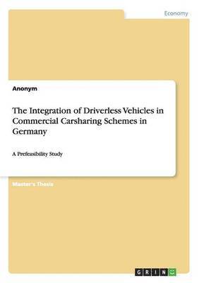 bokomslag The Integration of Driverless Vehicles in Commercial Carsharing Schemes in Germany