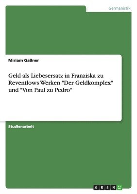 Miriam Gaßner - Geld als Liebesersatz in Franziska zu Reventlows Werken "Der Geldkomplex" und "Von Paul zu Pedro", Häftad