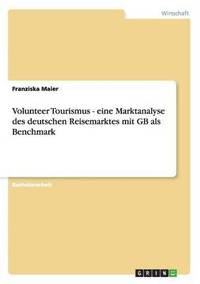 bokomslag Volunteer Tourismus - eine Marktanalyse des deutschen Reisemarktes mit GB als Benchmark