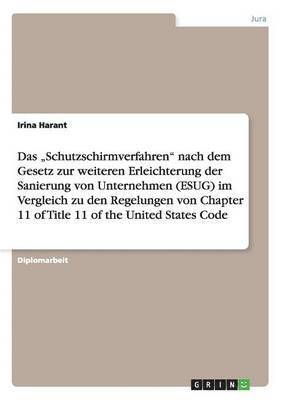 bokomslag Das 'Schutzschirmverfahren Nach Dem Gesetz Zur Weiteren Erleichterung Der Sanierung Von Unternehmen (Esug) Im Vergleich Zu Den Regelungen Von Chapter 11 of Title 11 of the United States Code