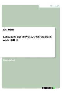 bokomslag Leistungen Der Aktiven Arbeitsf rderung Nach Sgb III