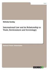 bokomslag International Law and Its Relationship to Trade, Environment and Sovereingty