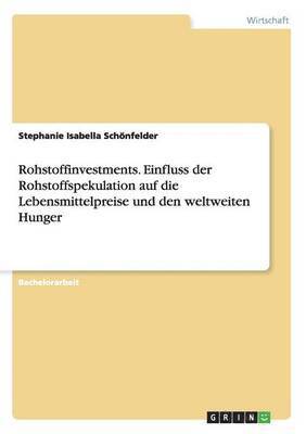 bokomslag Rohstoffinvestments. Einfluss der Rohstoffspekulation auf die Lebensmittelpreise und den weltweiten Hunger