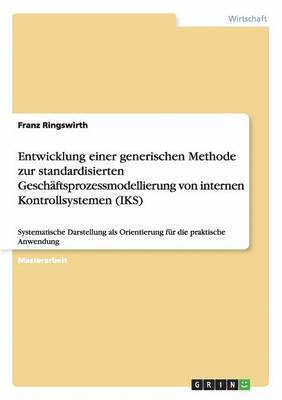 bokomslag Entwicklung einer generischen Methode zur standardisierten Geschftsprozessmodellierung von internen Kontrollsystemen (IKS)