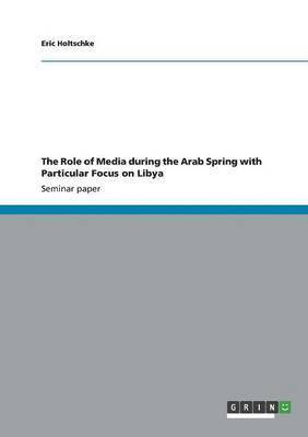 bokomslag The Role of Media During the Arab Spring with Particular Focus on Libya