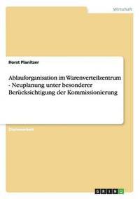 bokomslag Ablauforganisation im Warenverteilzentrum. Neuplanung unter besonderer Bercksichtigung der Kommissionierung