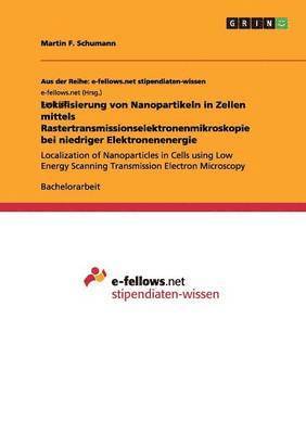 Martin F Schumann, Martin F. Schumann - Lokalisierung von Nanopartikeln in Zellen mittels Rastertransmissionselektronenmikroskopie bei niedriger Elektronenenergie, Häftad