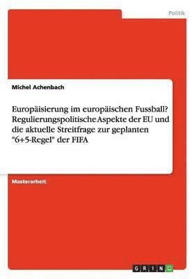 bokomslag Europaisierung Im Europaischen Fussball? Regulierungspolitische Aspekte Der Eu Und Die Aktuelle Streitfrage Zur Geplanten 6+5-Regel Der Fifa