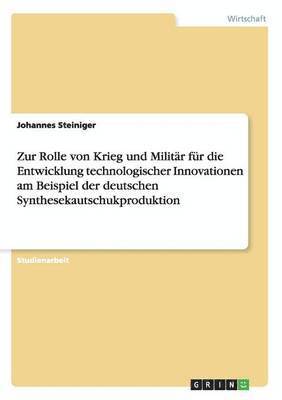 bokomslag Zur Rolle von Krieg und Militr fr die Entwicklung technologischer Innovationen am Beispiel der deutschen Synthesekautschukproduktion