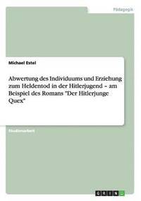 bokomslag Abwertung des Individuums und Erziehung zum Heldentod in der Hitlerjugend - am Beispiel des Romans 'Der Hitlerjunge Quex'