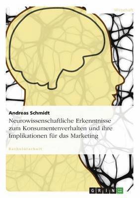 Andreas Schmidt - Neurowissenschaftliche Erkenntnisse zum Konsumentenverhalten und ihre Implikationen für das Marketing, Häftad
