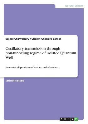 Sujaul Chowdhury, Chaion Chandra Sarker - Oscillatory transmission through non-tunneling regime of isolated Quantum Well, Häftad