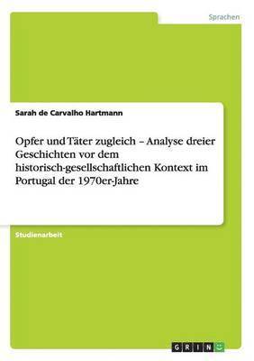 bokomslag Opfer Und Tater Zugleich - Analyse Dreier Geschichten VOR Dem Historisch-Gesellschaftlichen Kontext Im Portugal Der 1970er-Jahre