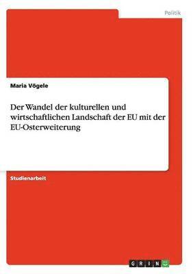 bokomslag Der Wandel der kulturellen und wirtschaftlichen Landschaft der EU mit der EU-Osterweiterung