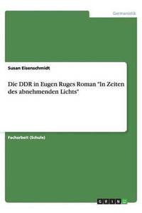 bokomslag Die Ddr in Eugen Ruges Roman 'In Zeiten Des Abnehmenden Lichts'