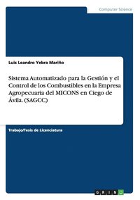 bokomslag Sistema Automatizado para la Gestin y el Control de los Combustibles en la Empresa Agropecuaria del MICONS en Ciego de vila. (SAGCC)