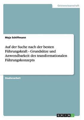 Auf der Suche nach der besten Fhrungskraft - Grundstze und Anwendbarkeit des transformationalen Fhrungskonzepts 1