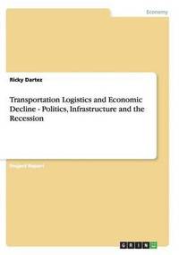 bokomslag Transportation Logistics and Economic Decline - Politics, Infrastructure and the Recession