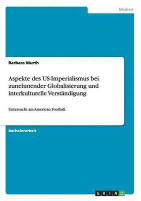 bokomslag Aspekte des US-Imperialismus bei zunehmender Globalisierung und interkulturelle Verstandigung