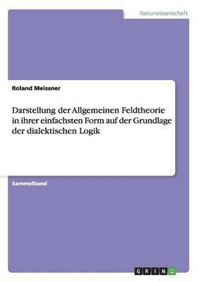 bokomslag Darstellung der Allgemeinen Feldtheorie in ihrer einfachsten Form auf der Basis der dialektischen Logik und Herleitung des Teleronki-Modells