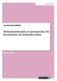 bokomslag Weltkulturerbestadte in Lateinamerika. Die Konstruktion des kulturellen Erbes