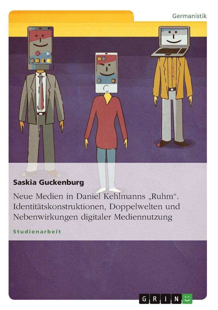 Neue Medien in Daniel Kehlmanns "Ruhm". Identitätskonstruktionen, Doppelwelten und Nebenwirkungen digitaler Mediennutzung