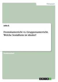 bokomslag Frontalunterricht vs. Gruppenunterricht. Welche Sozialform ist idealer?