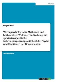 bokomslag Werbepsychologische Methoden und beabsichtigte Wirkung von Werbung fr sportartenspezifische Nahrungsergnzungsmittel auf die Psyche und Emotionen der Konsumenten