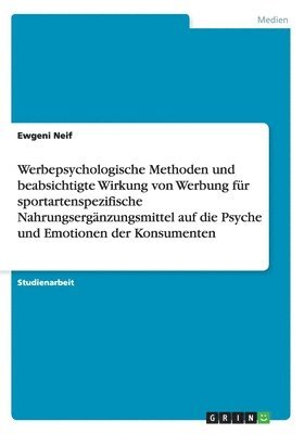 bokomslag Werbepsychologische Methoden und beabsichtigte Wirkung von Werbung fr sportartenspezifische Nahrungsergnzungsmittel auf die Psyche und Emotionen der Konsumenten