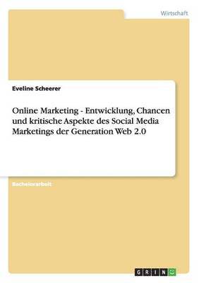 Online Marketing - Entwicklung, Chancen und kritische Aspekte des Social Media Marketings der Generation Web 2.0 1