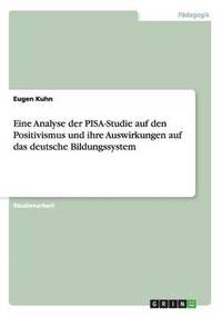 bokomslag Eine Analyse der PISA-Studie auf den Positivismus und ihre Auswirkungen auf das deutsche Bildungssystem
