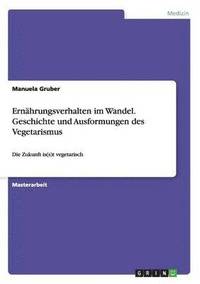 bokomslag Ernhrungsverhalten im Wandel. Geschichte und Ausformungen des Vegetarismus