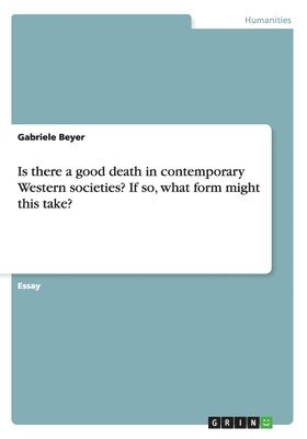 Is there a good death in contemporary Western societies? If so, what form might this take? 1