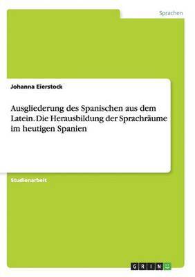 Ausgliederung des Spanischen aus dem Latein. Die Herausbildung der Sprachrume im heutigen Spanien 1