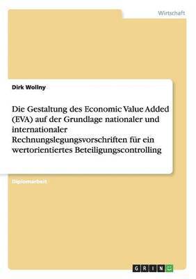 bokomslag Die Gestaltung Des Economic Value Added (Eva) Auf Der Grundlage Nationaler Und Internationaler Rechnungslegungsvorschriften Fur Ein Wertorientiertes Beteiligungscontrolling