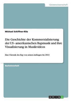 bokomslag Geschichte der Kommerzialisierung der US - amerikanischen Rapmusik und ihre Visualisierung in Musikvideos