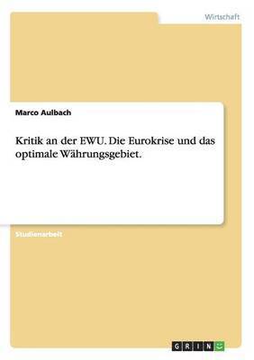 Kritik an der EWU. Die Eurokrise und das optimale Währungsgebiet.