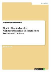 bokomslag Nestlé - Eine Analyse der Wettbewerbsvorteile im Vergleich zu Danone und Unilever
