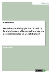 bokomslag Die Schwarze Pdagogik des 18. und 19. Jahrhunderts nach Katharina Rutschky und deren Renaissance im 21. Jahrhundert